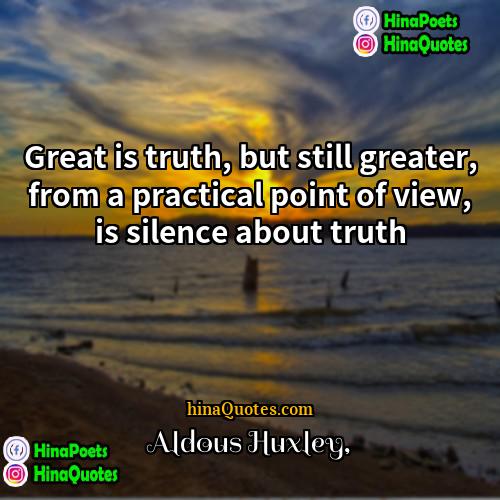 Aldous Huxley Quotes | Great is truth, but still greater, from